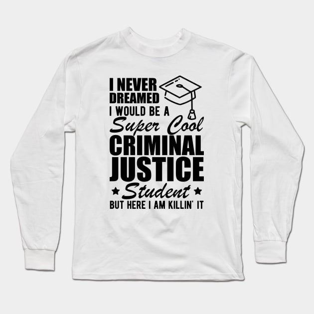 Criminal Justice Student - I never dreamed I would be Criminal Justice Student Long Sleeve T-Shirt by KC Happy Shop